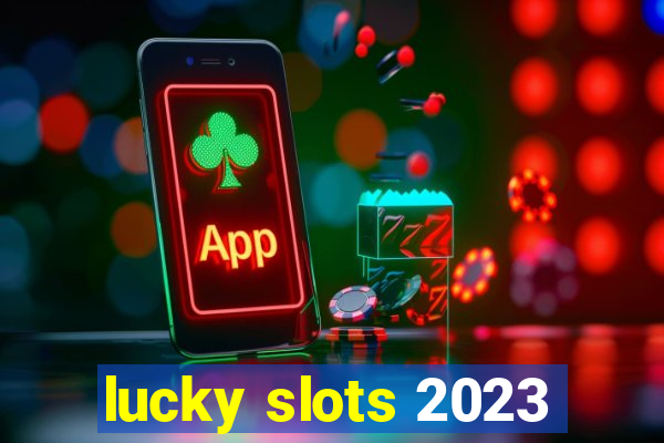 lucky slots 2023